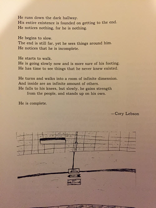 He runs down the dark hallway. His entire existence is founded on getting to the end. He notices nothing, for he is nothing. He begins to slow. The end is still far, yet he sees things around him. He notices that he is incomplete. He starts to walk. He is going slowly now and is more sure of his footing. He has time to see things that he never knew existed. he turns and walks into a room of infinite dimension. And inside are an infinite amount of others. He falls to his knees, but slowly, he gains strength from the people, and stands up on his own. He is complete.